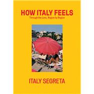 How Italy Feels Through the Lens, Region by Region by Italy Segreta, Italy, 9781837834938