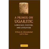 A Primer on Ugaritic: Language, Culture and Literature by William M. Schniedewind , Joel H. Hunt, 9780521704939