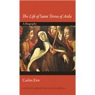 The Life of Saint Teresa of Avila by Eire, Carlos, 9780691164939