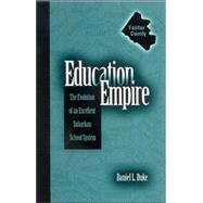 Education Empire : The Evolution of an Excellent Suburban School System by Duke, Daniel Linden, 9780791464939