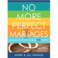 No More Perfect Marriages Experience the Freedom of Being Real Together by Savage, Mark; Savage, Jill; Chapman, Gary D., 9780802414939