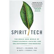 Spirit Tech: The Brave New World of Consciousness Hacking and Enlightenment Engineering by Wesley J. Wildman ; Kate J. Stockly, 9781250274939