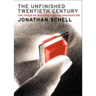 The Unfinished Twentieth Century The Crisis of Weapons of Mass Destruction by Schell, Jonathan, 9781859844939