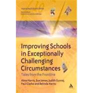 Improving Schools in Exceptionally Challenging Circumstances Tales from the Frontline by Harris, Alma; Clarke, Paul; Gunraj, Judith; James, Belinda; James, Sue, 9780826474940