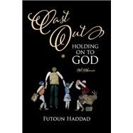 Cast Out: Holding On To God A Memoir by Haddad, Futoun, 9781098324940
