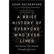 A Brief History of Everyone Who Ever Lived The Human Story Retold Through Our Genes by Rutherford, Adam; Mukherjee, Siddhartha, 9781615194940