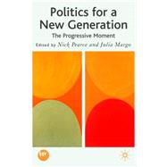 Politics for a New Generation : The Progressive Moment by Pearce, Nick; Margo, Julia, 9780230524941
