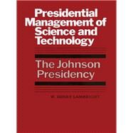 Presidential Management of Science and Technology : The Johnson Presidency by Lambright, W. Henry, 9780292764941