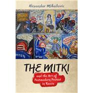The Mitki and the Art of Postmodern Protest in Russia by Mihailovic, Alexandar, 9780299314941