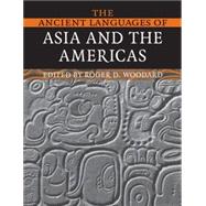 The Ancient Languages of Asia and the Americas by Edited by Roger D. Woodard, 9780521684941