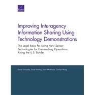 Improving Interagency Information Sharing Using Technology Demonstrations The Legal Basis for Using New Sensor Technologies for Counterdrug Operations Along the U.S. Border by Gonzales, Daniel; Harting, Sarah; Mastbaum, Jason; Wong, Carolyn, 9780833084941