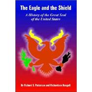 The Eagle And the Shield: A History of the Great Seal of the United States by Patterson, Richard S.; Dougall, Richardson, 9781410224941