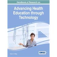 Handbook of Research on Advancing Health Education Through Technology by Wang, Victor C. X., 9781466694941
