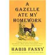 A Gazelle Ate My Homework A Journey from Ivory Coast to America, from African to Black, and from Undocumented to Doctor (with side trips into several religions and assorted misadventures) by Fanny, Habib; Rizvi, Ali, A., 9781944934941