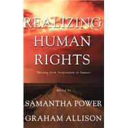 Realizing Human Rights : Moving from Inspiration to Impact by Power, Samantha; Allison, Graham, 9780312234942