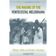 The Making of the Pentecostal Melodrama by Pype, Katrien, 9780857454942