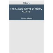The Classic Works of Henry Adams by Adams, Henry, 9781501084942