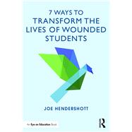 7 Ways to Transform the Lives of Wounded Students by Hendershott, Joe, 9780415734943