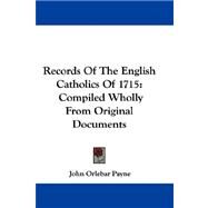 Records of the English Catholics Of 1715 : Compiled Wholly from Original Documents by Payne, John Orlebar, 9780548324943
