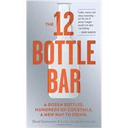 The 12 Bottle Bar Make Hundreds of Cocktails with Just Twelve Bottles by Solmonson, David; Solmonson, Lesley Jacobs, 9780761174943