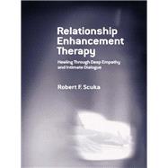 Relationship Enhancement Therapy: Healing Through Deep Empathy and Intimate Dialogue by Scuka,Robert F., 9781138984943