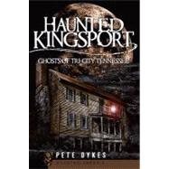 Haunted Kingsport: Ghosts of Tri-City Tennessee by Dykes, Pete, 9781596294943