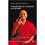 Transformar la confusin en claridad Una gua de las prcticas fundacionales del budismo tibetano by Mingyur Rinpoche, Yongey, 9788499884943