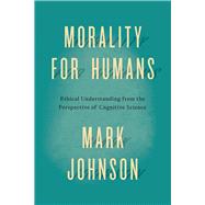 Morality for Humans by Johnson, Mark, 9780226324944