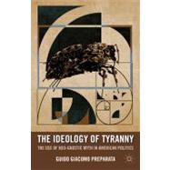 The Ideology of Tyranny The Use of Neo-Gnostic Myth in American Politics by Preparata, Guido Giacomo, 9780230114944