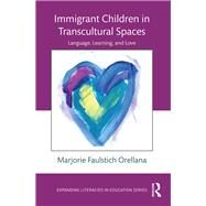 Immigrant Children in Transcultural Spaces: Language, Learning, and Love by Faulstich Orellana; Marjorie, 9781138804944