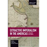 Extractive Imperialism in the Americas by Petras, James; Veltmeyer, Henry; Bowles, Paul (CON); Canterbury, Dennis (CON); Girvan, Norman (CON), 9781608464944