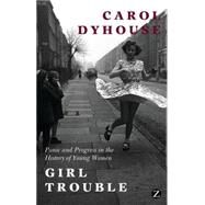 Girl Trouble Panic and Progress in the History of Young Women by Dyhouse, Carol, 9781780324944