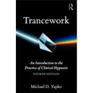 Trancework: An Introduction to the Practice of Clinical Hypnosis by Yapko; Michael D., 9780415884945