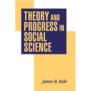 Theory and Progress in Social Science by James B. Rule, 9780521574945