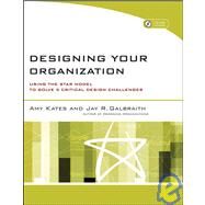 Designing Your Organization Using the STAR Model to Solve 5 Critical Design Challenges by Kates, Amy; Galbraith, Jay R., 9780787994945