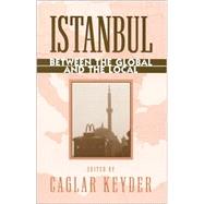 Istanbul Between the Global and the Local by Keyder, Caglar; Bartu, Ayfer; Bora, Tanil; Erder, Sema; Oncu, Ayse; Stokes, Martin; White, Jenny; Navaro-Yasin, Yael, 9780847694945