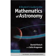 A Student's Guide to the Mathematics of Astronomy by Fleisch, Daniel; Kregenow, Julia, 9781107034945