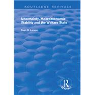 Uncertainty, Macroeconomic Stability and the Welfare State by Larson,Sven, 9781138724945