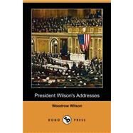 President Wilson's Addresses by Wilson, Woodrow, 9781406564945