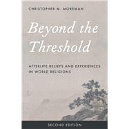 Beyond the Threshold Afterlife Beliefs and Experiences in World Religions by Moreman, Christopher M., 9781442274945