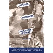 The Dancer, the Dreamers, and the Queen of Romania by Wiegand, Steve, 9781610884945
