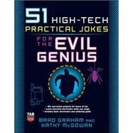 51 High-Tech Practical Jokes for the Evil Genius by Graham, Brad; McGowan, Kathy, 9780071494946
