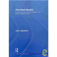 This Great Symbol: Pierre de Coubertin and the Origins of the Modern Olympic Games by Macaloon; John J., 9780415494946