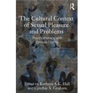 The Cultural Context of Sexual Pleasure and Problems: Psychotherapy with Diverse Clients by Hall; Kathryn S.K., 9780415634946