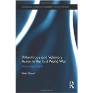 Philanthropy and Voluntary Action in the First World War: Mobilizing Charity by Grant; Peter, 9780415704946