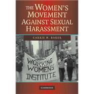 The Women's Movement Against Sexual Harassment by Carrie N. Baker, 9780521704946