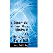 A Summer Visit of Three Rhode Islanders to the Massachusetts Bay in 1651 by King, Henry Melville, 9780554854946
