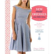 Sew Many Dresses, Sew Little Time The Ultimate Dressmaking Guide by Whelan, Tanya, 9780770434946