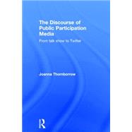 The Discourse of Public Participation Media: From Talk Show to Twitter by Thornborrow; Joanna, 9781138024946