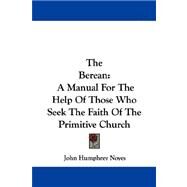 The Berean: A Manual for the Help of Those Who Seek the Faith of the Primitive Church by Noyes, John Humphrey, 9781430454946